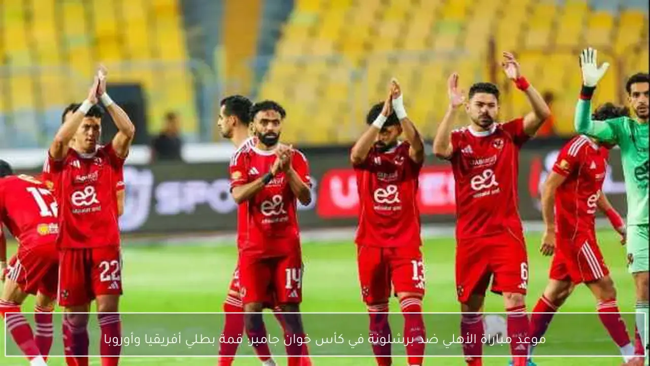 موعد قمة الأهلي وبرشلونة في كأس خوان جامبر يثير الحماس